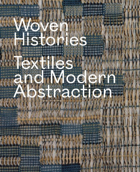 Woven Histories: Textiles And Modern Abstraction