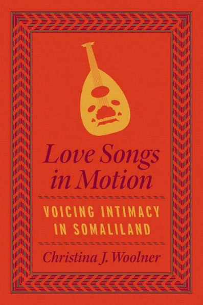 Love Songs In Motion: Voicing Intimacy In Somaliland (Chicago Studies In Ethnomusicology)