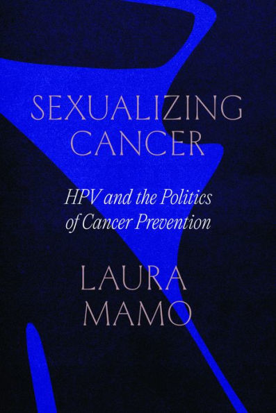 Sexualizing Cancer: Hpv And The Politics Of Cancer Prevention