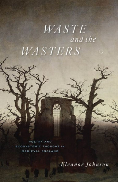 Waste And The Wasters: Poetry And Ecosystemic Thought In Medieval England