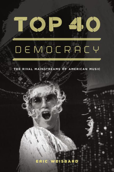 Top 40 Democracy: The Rival Mainstreams Of American Music