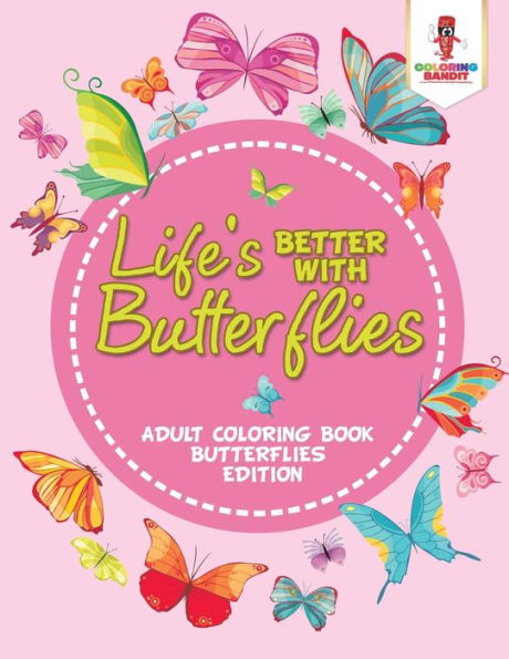 Life's Better With Butterflies : Adult Coloring Book Butterflies Edition