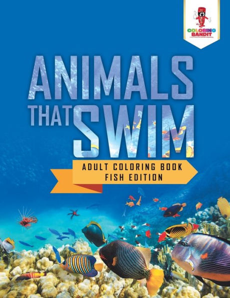 Animals That Swim : Adult Coloring Book Fish Edition
