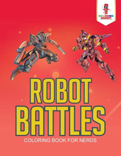 Robot Battles : Coloring Book For Nerds