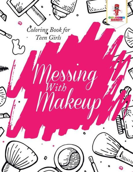 Messing With Makeup : Coloring Book For Teen Girls