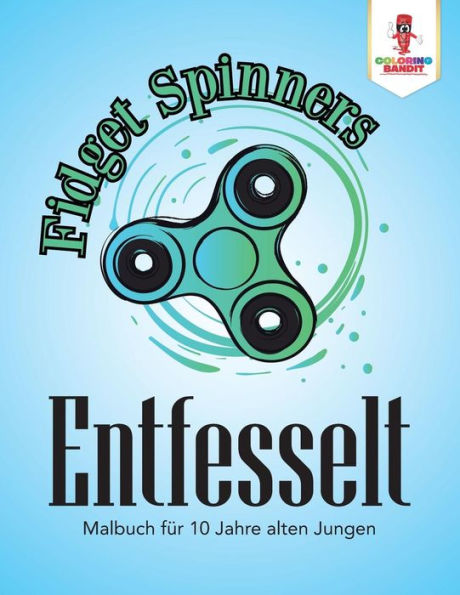 Fidget Spinner Entfesselt: Malbuch F??r 10 Jahre Alten Jungen (German Edition)