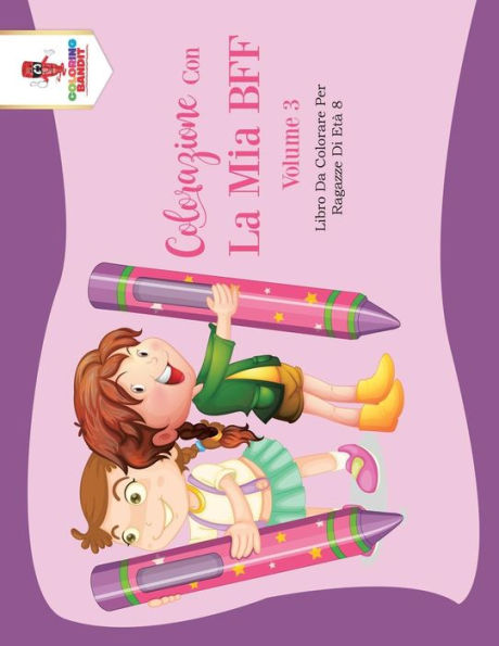 Colorazione Con La Mia Bff - Volume 3: Libro Da Colorare Per Ragazze Di Et?á 8 (Italian Edition)
