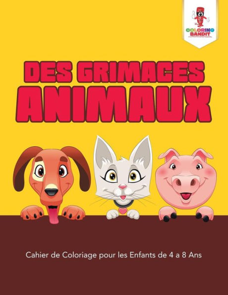 Des Grimaces Animaux : Cahier De Coloriage Pour Les Enfants De 4 A 8 Ans (French Edition)
