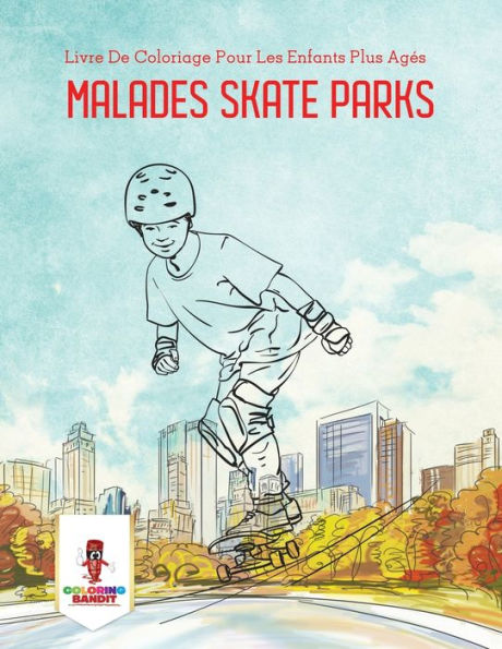 Malades Skate Parks : Livre De Coloriage Pour Les Enfants Plus Ag??s (French Edition)