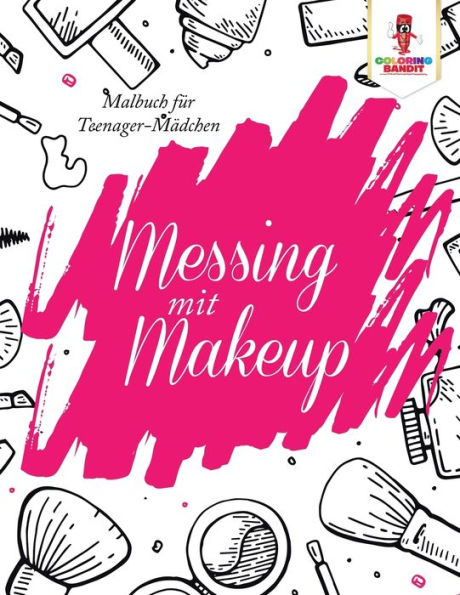 Messing Mit Make-Up: Malbuch F??r Teenager-M?ñdchen (German Edition)