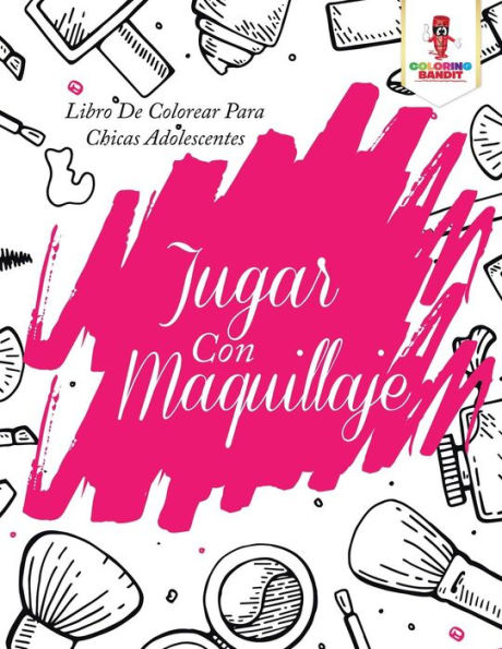 Jugar Con Maquillaje: Libro De Colorear Para Chicas Adolescentes (Spanish Edition)