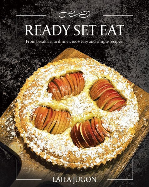 Ready Set Eat: From Breakfast To Dinner, 100+ Easy And Simple Recipes