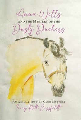 Anna Wells And The Mystery Of The Dusty Duchess: An Animal Justice Club Mystery