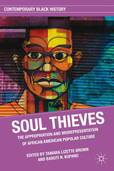 Soul Thieves: The Appropriation And Misrepresentation Of African American Popular Culture (Contemporary Black History)