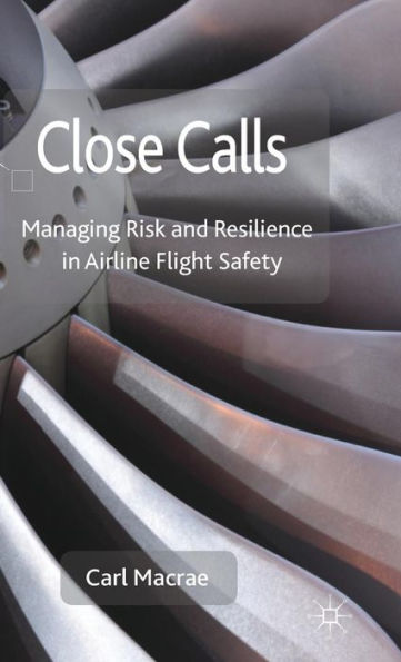 Close Calls: Managing Risk And Resilience In Airline Flight Safety