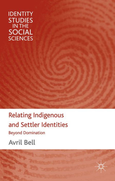 Relating Indigenous And Settler Identities: Beyond Domination (Identity Studies In The Social Sciences)