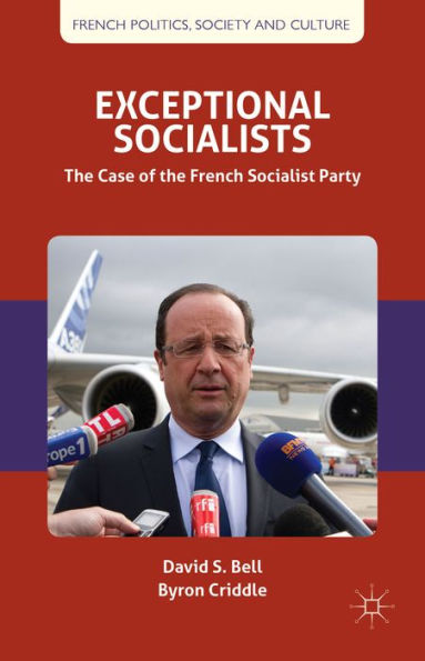 Exceptional Socialists: The Case Of The French Socialist Party (French Politics, Society And Culture)