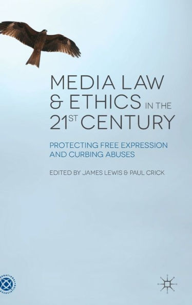 Media Law And Ethics In The 21St Century: Protecting Free Expression And Curbing Abuses
