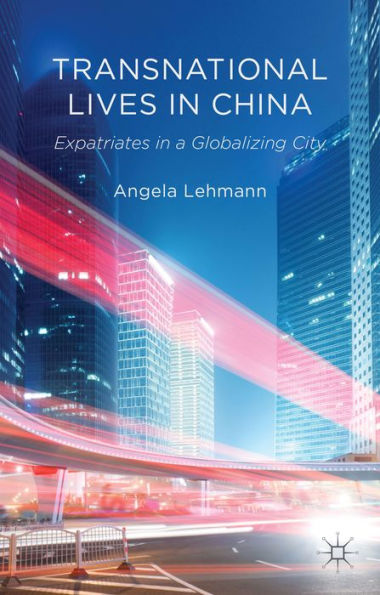 Transnational Lives In China: Expatriates In A Globalizing City