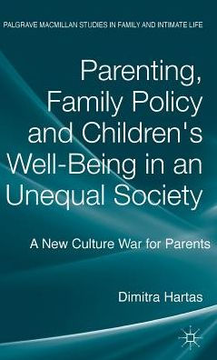 Parenting, Family Policy And Children'S Well-Being In An Unequal Society: A New Culture War For Parents (Palgrave Macmillan Studies In Family And Intimate Life)