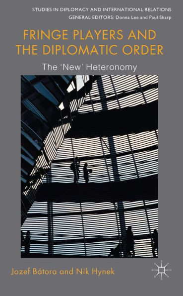 Fringe Players And The Diplomatic Order: The 'New' Heteronomy (Studies In Diplomacy And International Relations)