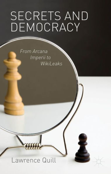 Secrets And Democracy: From Arcana Imperii To Wikileaks
