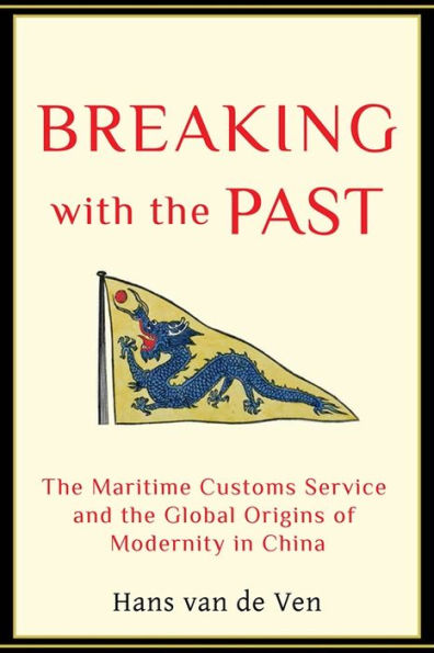 Breaking With The Past: The Maritime Customs Service And The Global Origins Of Modernity In China