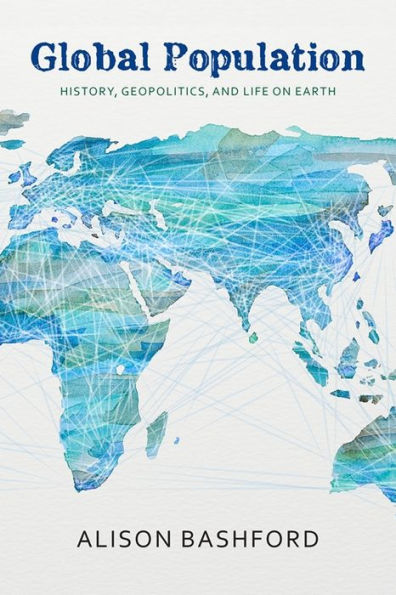 Global Population: History, Geopolitics, And Life On Earth (Columbia Studies In International And Global History)