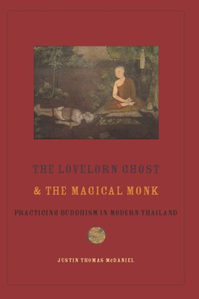 The Lovelorn Ghost And The Magical Monk: Practicing Buddhism In Modern Thailand