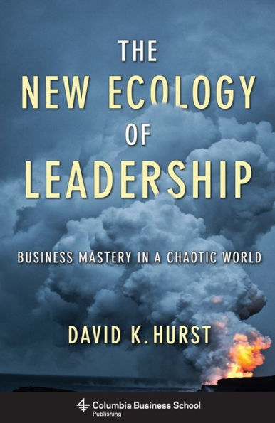 The New Ecology Of Leadership: Business Mastery In A Chaotic World (Columbia Business School Publishing)