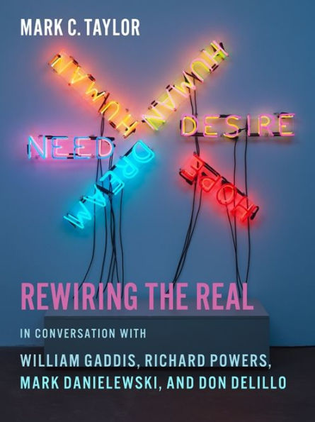 Rewiring The Real: In Conversation With William Gaddis, Richard Powers, Mark Danielewski, And Don Delillo (Religion, Culture, And Public Life, 12)