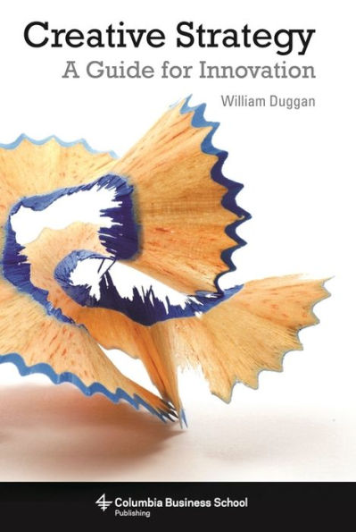Creative Strategy: A Guide For Innovation (Columbia Business School Publishing)