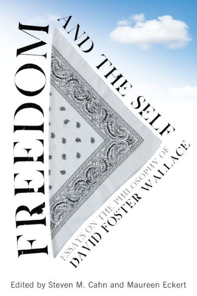 Freedom And The Self: Essays On The Philosophy Of David Foster Wallace