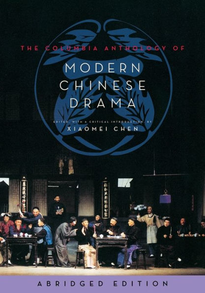 The Columbia Anthology Of Modern Chinese Drama: Abridged Edition (Weatherhead Books On Asia)
