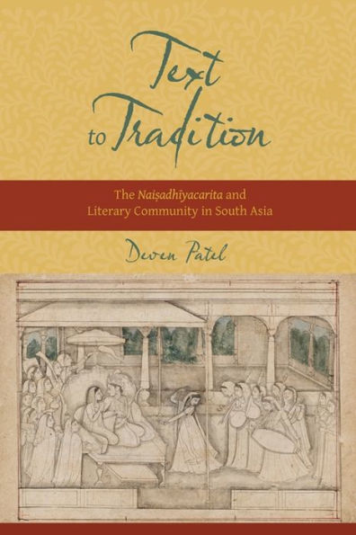 Text To Tradition: The Naisadhiyacarita And Literary Community In South Asia (South Asia Across The Disciplines)