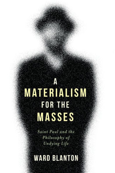 A Materialism For The Masses: Saint Paul And The Philosophy Of Undying Life (Insurrections: Critical Studies In Religion, Politics, And Culture)