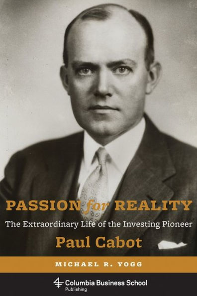 Passion For Reality: The Extraordinary Life Of The Investing Pioneer Paul Cabot (Columbia Business School Publishing)