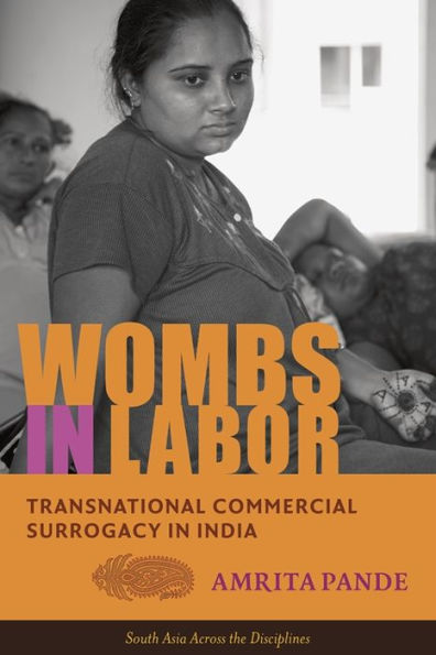 Wombs In Labor: Transnational Commercial Surrogacy In India (South Asia Across The Disciplines)