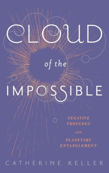 Cloud Of The Impossible: Negative Theology And Planetary Entanglement (Insurrections: Critical Studies In Religion, Politics, And Culture)