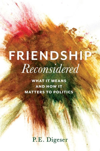 Friendship Reconsidered: What It Means And How It Matters To Politics