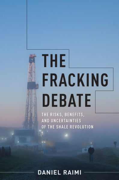 The Fracking Debate: The Risks, Benefits, And Uncertainties Of The Shale Revolution (Center On Global Energy Policy Series)