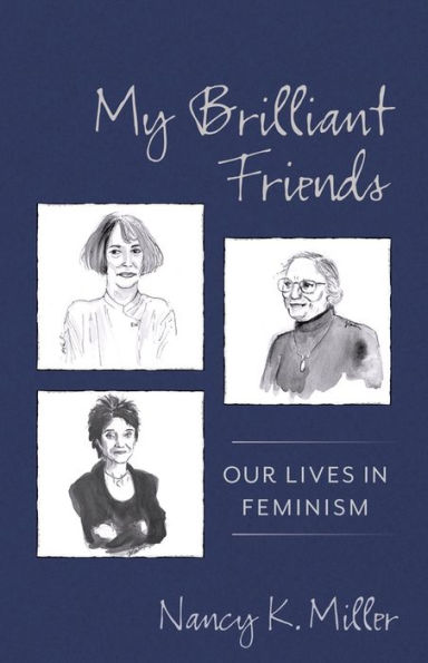 My Brilliant Friends: Our Lives In Feminism (Gender And Culture Series)