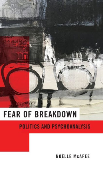 Fear Of Breakdown: Politics And Psychoanalysis (New Directions In Critical Theory, 65)