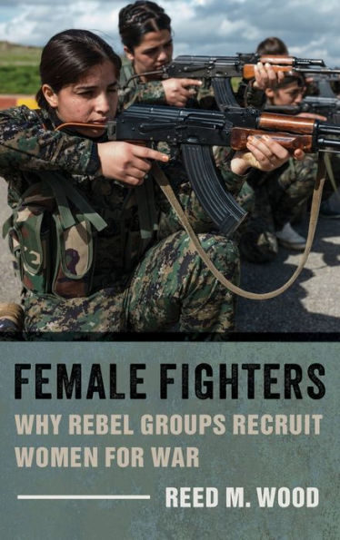Female Fighters: Why Rebel Groups Recruit Women For War