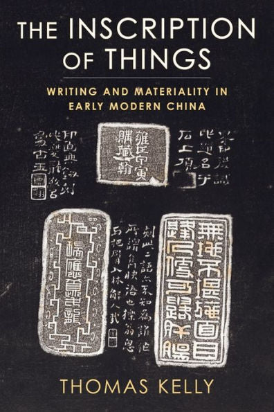 The Inscription Of Things: Writing And Materiality In Early Modern China