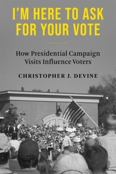 I’M Here To Ask For Your Vote: How Presidential Campaign Visits Influence Voters