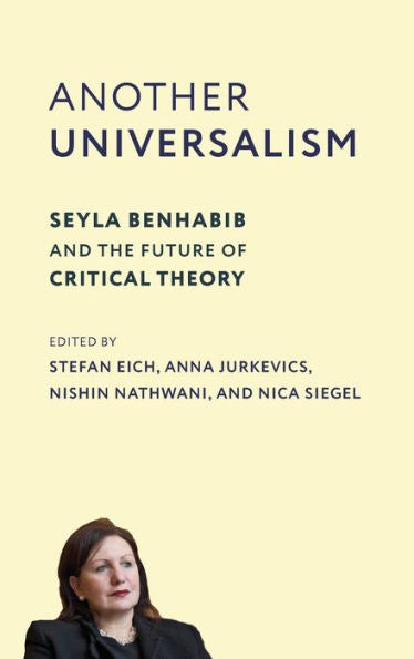 Another Universalism: Seyla Benhabib And The Future Of Critical Theory (New Directions In Critical Theory)