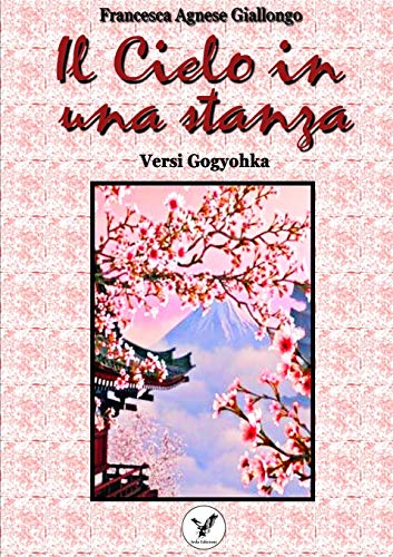 IL CIELO IN UNA STANZA Versi Gogyohka (Italian Edition)