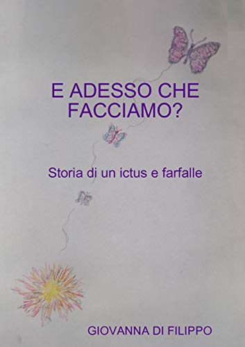 E ADESSO CHE FACCIAMO ? Storia di un ictus e farfalle (Italian Edition)