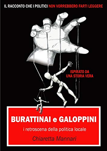Burattinai e Galoppini: i retroscena della politica locale (Italian Edition)